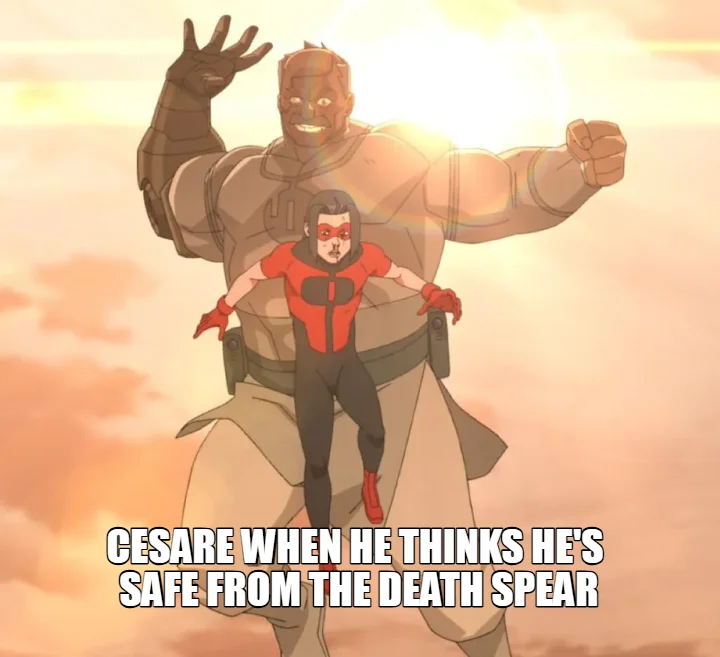 CESARE WHEN HE THINKS HE'S 
SAFE FROM THE DEATH SPEAR