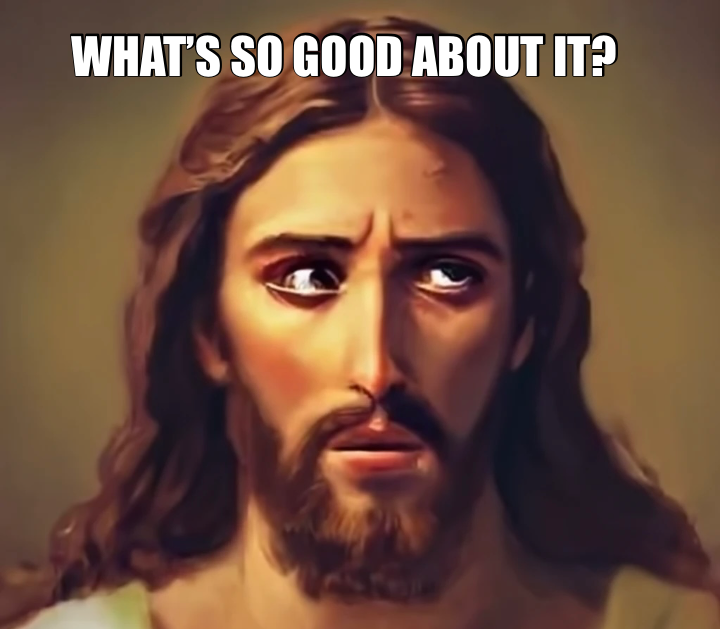 WHAT’S SO GOOD ABOUT IT?