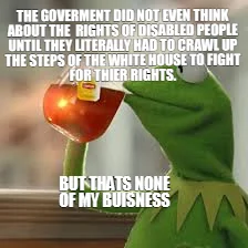 THE GOVERMENT DID NOT EVEN THINK ABOUT THE  RIGHTS OF DISABLED PEOPLE UNTIL THEY LITERALLY HAD TO CR