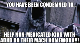 YOU HAVE BEEN CONDEMNED TO… — HELP NON-MEDICATED KIDS WITH ADHD DO THEIR MACH HOMEWORK!!!