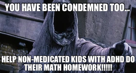 YOU HAVE BEEN CONDEMNED TOO… — HELP NON-MEDICATED KIDS WITH ADHD DO THEIR MATH HOMEWORK!!!!!